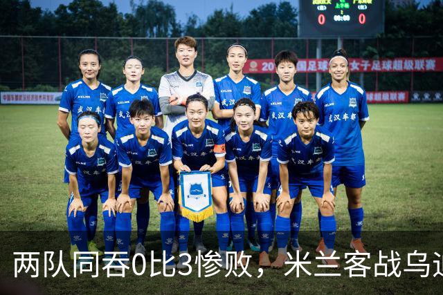 两队同吞0比3惨败，米兰客战乌迪内斯首发已定