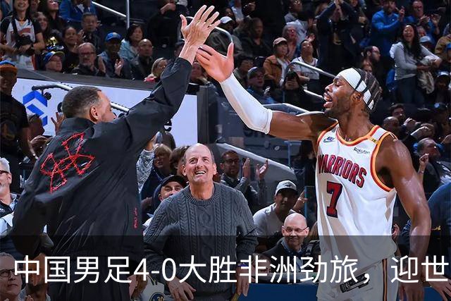 中国男足4-0大胜非洲劲旅，迎世界杯首胜，后续战日本队和安哥拉