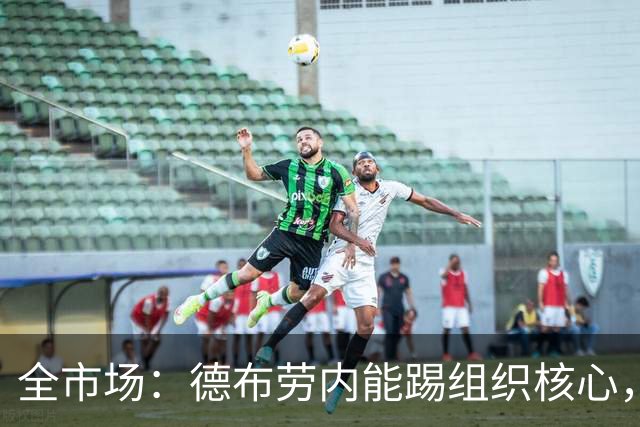 全市场：德布劳内能踢组织核心，后撤或克制罗马