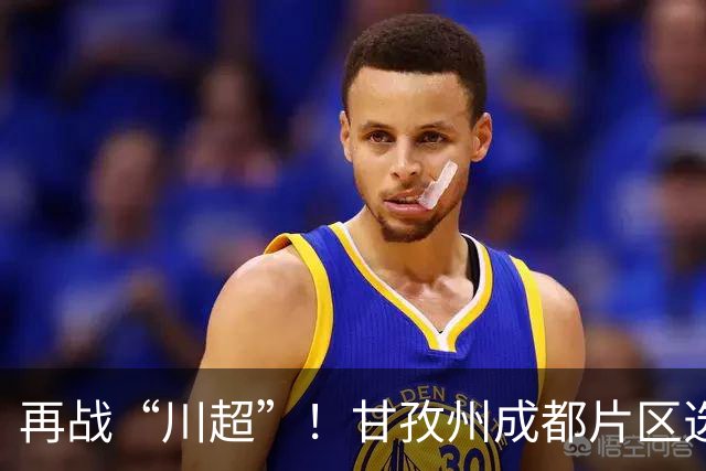再战“川超”！甘孜州成都片区选拔开选