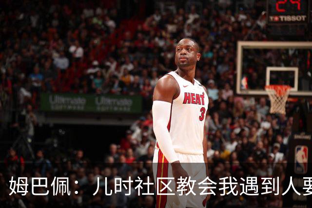 姆巴佩：儿时社区教会我遇到人要逐一握手，而不是只握熟人手