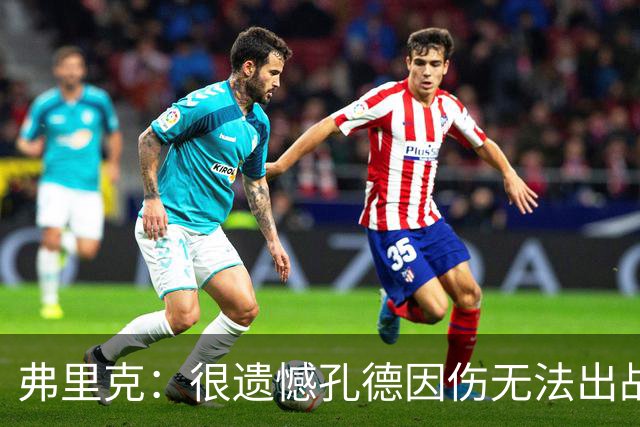 弗里克：很遗憾孔德因伤无法出战国家德比，费尔明和奥尔莫能顶上