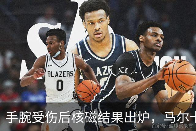 手腕受伤后核磁结果出炉，马尔卡宁对阵马刺出战成疑
