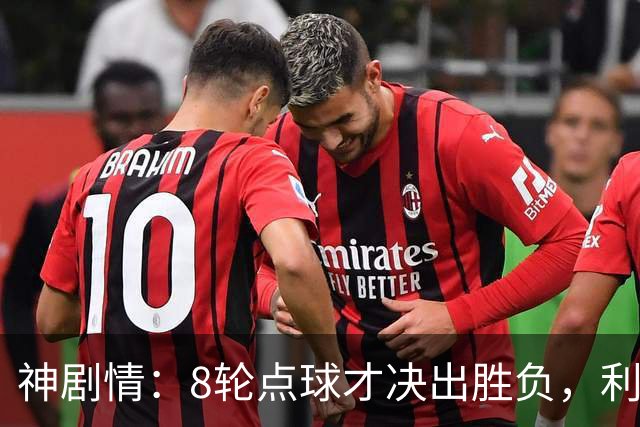 神剧情：8轮点球才决出胜负，利物浦淘汰切尔西，豪取5连胜