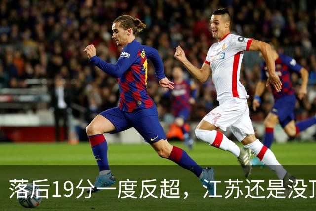 落后19分一度反超，江苏还是没顶住那一下