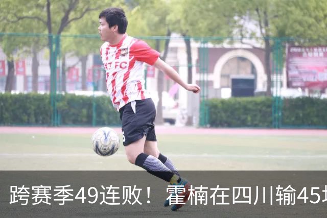 跨赛季49连败！霍楠在四川输45场，到宁波4连败，接下来赛程更难