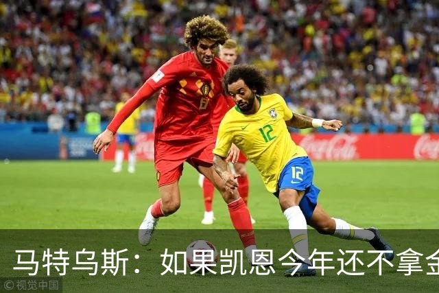 马特乌斯：如果凯恩今年还不拿金球，那就说明哪里出了问题